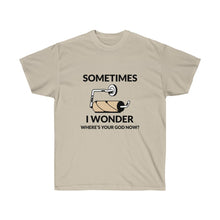 Load image into Gallery viewer, Sometimes I wonder where&#39;s your God now? Unisex Tee
