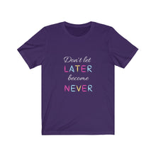 Load image into Gallery viewer, Don&#39;t let later become never. Unisex Jersey Short Sleeve Tee
