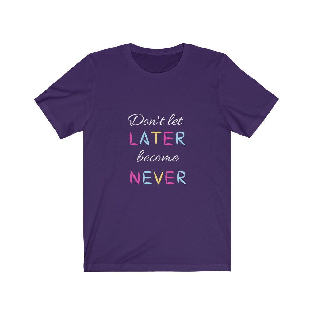 Don't let later become never. Unisex Jersey Short Sleeve Tee