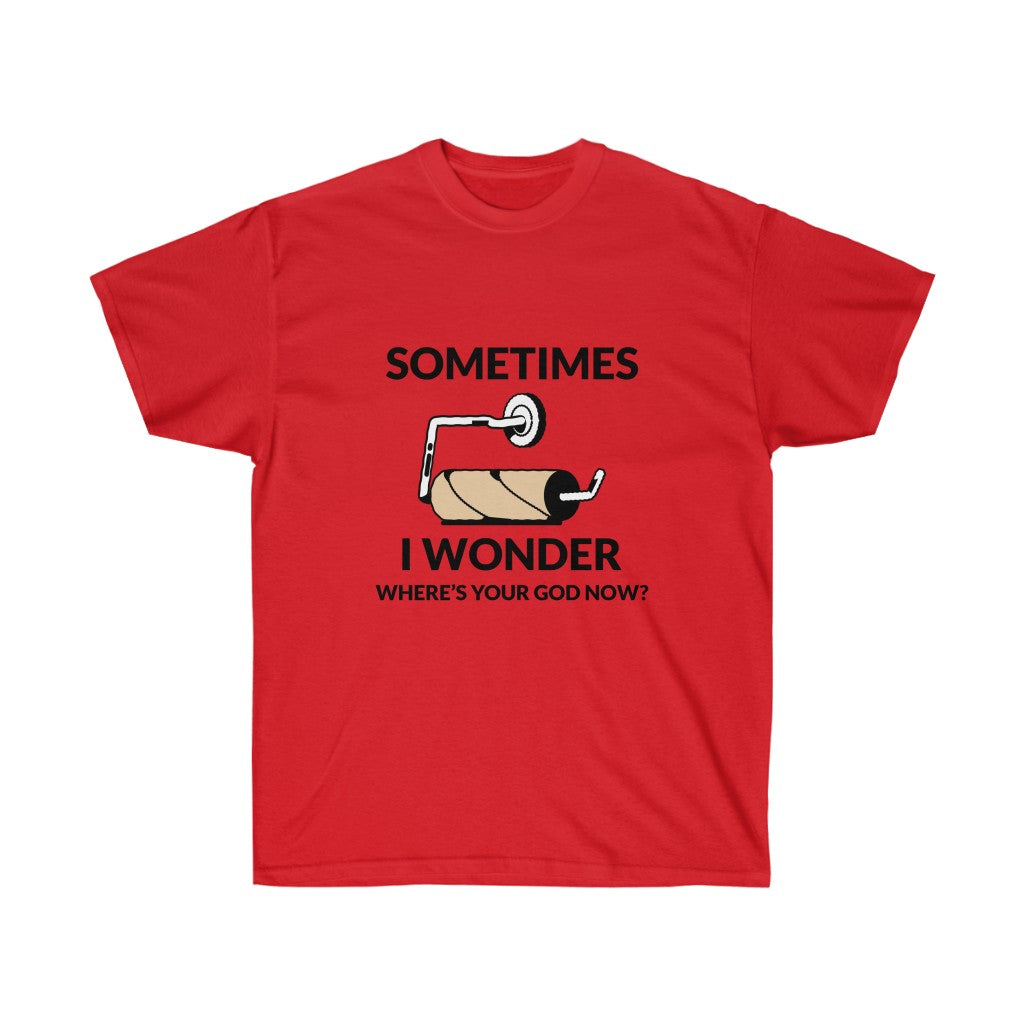 Sometimes I wonder where's your God now? Unisex Tee