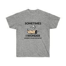 Cargar imagen en el visor de la galería, Sometimes I wonder where&#39;s your God now? Unisex Tee
